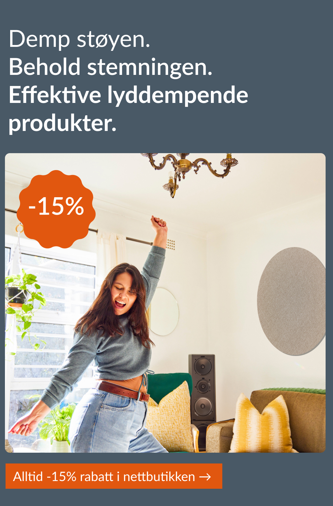 Demp støyen. Behold stemningen. Effektive lyddempende produkter. Alltid -15% rabatt i nettbutikken → 